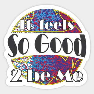 It feels so good to be me Sticker